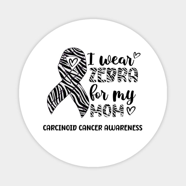 I Wear Zebra For My Mom Carcinoid cancer Awareness Magnet by Geek-Down-Apparel